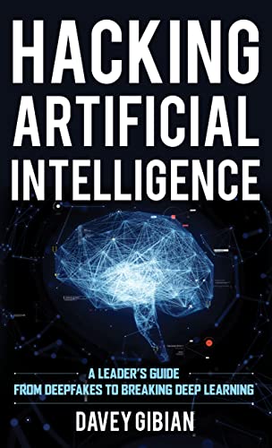 Hacking Artificial Intelligence: A Leader's Guide from Deepfakes to Breaking Deep Learning (PDF/EPUB Version)