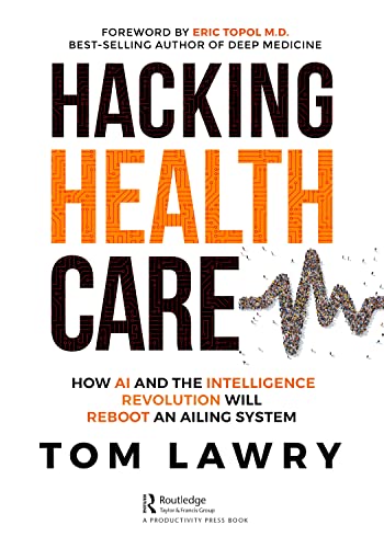 Hacking Healthcare: How AI and the Intelligence Revolution Will Reboot an Ailing System (PDF/EPUB Version)