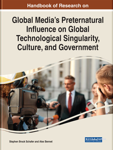 Handbook of Research on Global Media's Preternatural Influence on Global Technological Singularity, Culture, and Government (Advances in Media, Entertainment, and the Arts) (PDF/EPUB Version)