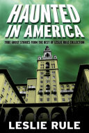 Haunted in America: True Ghost Stories From The Best of Leslie Rule Collection (PDF/EPUB Version)