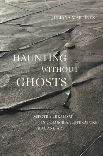 Haunting Without Ghosts: Spectral Realism in Colombian Literature, Film, and Art (PDF/EPUB Version)
