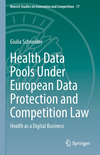 Health Data Pools Under European Data Protection and Competition Law: Health as a Digital Business (Munich Studies on Innovation and Competition, 17) (PDF/EPUB Version)