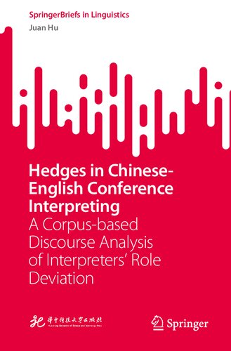 Hedges in Chinese-English Conference Interpreting: A Corpus-based Discourse Analysis of Interpreters’ Role Deviation (SpringerBriefs in Linguistics) (PDF/EPUB Version)