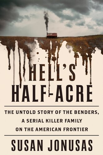 Hell's Half-Acre : The Untold Story of the Benders, a Serial Killer Family on the American Frontier (PDF/EPUB Version)