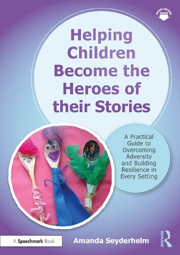 Helping Children Become the Heroes of Their Stories: A Practical Guide to Overcoming Adversity and Building Resilience in Every Setting (PDF/EPUB Version)