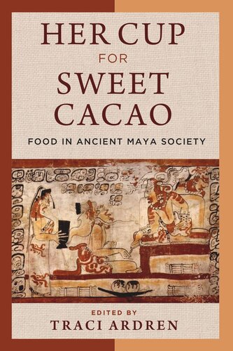 Her Cup for Sweet Cacao: Food in Ancient Maya Society (PDF/EPUB Version)