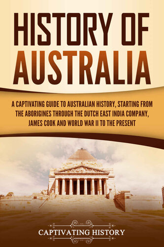 History of Australia: A Captivating Guide to Australian History, Starting from the Aborigines Through the Dutch East India Company, James Cook, and World War II to the Present (Australasia) (PDF/EPUB Version)