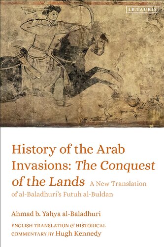 History of the Arab Invasions: The Conquest of the Lands: A New Translation of al-Baladhuri's Futuh al-Buldan (PDF/EPUB Version)