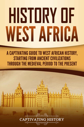 History of West Africa: A Captivating Guide to West African History, Starting from Ancient Civilizations through the Medieval Period to the Present (PDF/EPUB Version)
