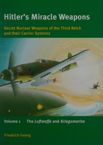 Hitler's miracle weapons: Secret nuclear weapons of the Third Reich and their carrier systems (1) The Luftwaffe and Kiegsmarine (PDF/EPUB Version)