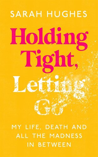 Holding Tight, Letting Go: My Life, Death and All the Madness In Between (PDF/EPUB Version)