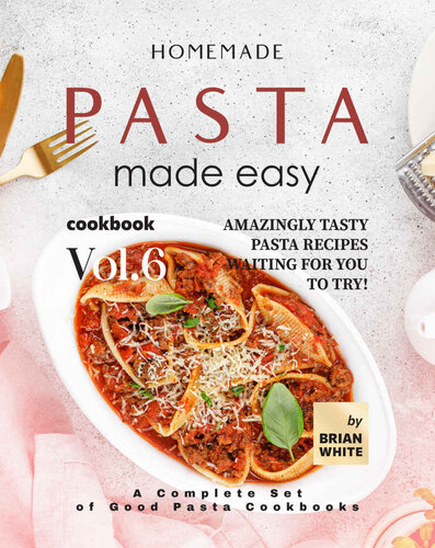 Homemade Pasta Made Easy Cookbook – Vol.6: Amazingly Tasty Pasta Recipes Waiting for You to Try! (PDF/EPUB Version)