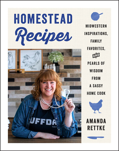 Homestead Recipes: Midwestern Inspirations, Family Favorites, and Pearls of Wisdom from a Sassy Home Cook (PDF/EPUB Version)