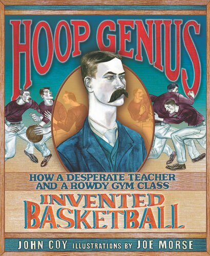 Hoop Genius: How a Desperate Teacher and a Rowdy Gym Class Invented Basketball (PDF/EPUB Version)