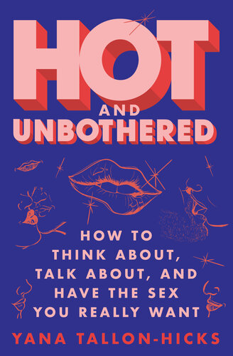 Hot and Unbothered: How to Think About, Talk About, and Have the Sex You Really Want (PDF/EPUB Version)