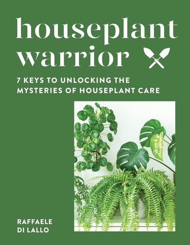 Houseplant Warrior: 7 Keys to Unlocking the Mysteries of Houseplant Care (PDF/EPUB Version)