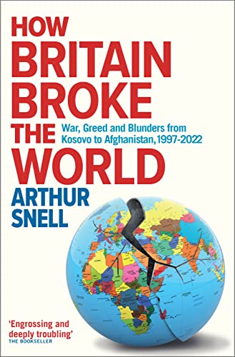 How Britain Broke the World: War, Greed and Blunders from Kosovo to Afghanistan, 1997-2022 (PDF/EPUB Version)
