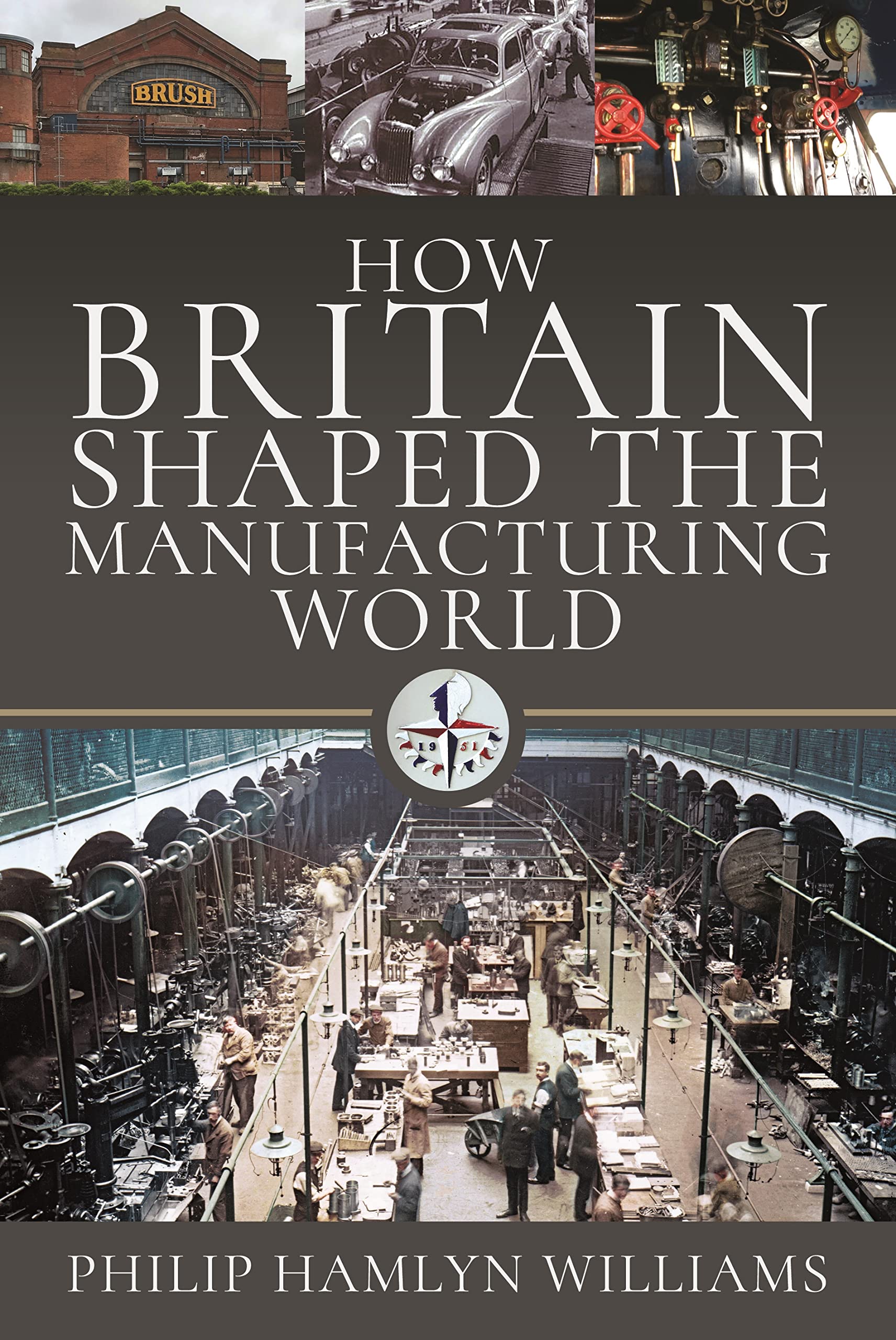 How Britain Shaped the Manufacturing World: 1851 - 1951 (PDF/EPUB Version)