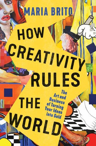 How Creativity Rules The World: The Art And Business Of Turning Your 