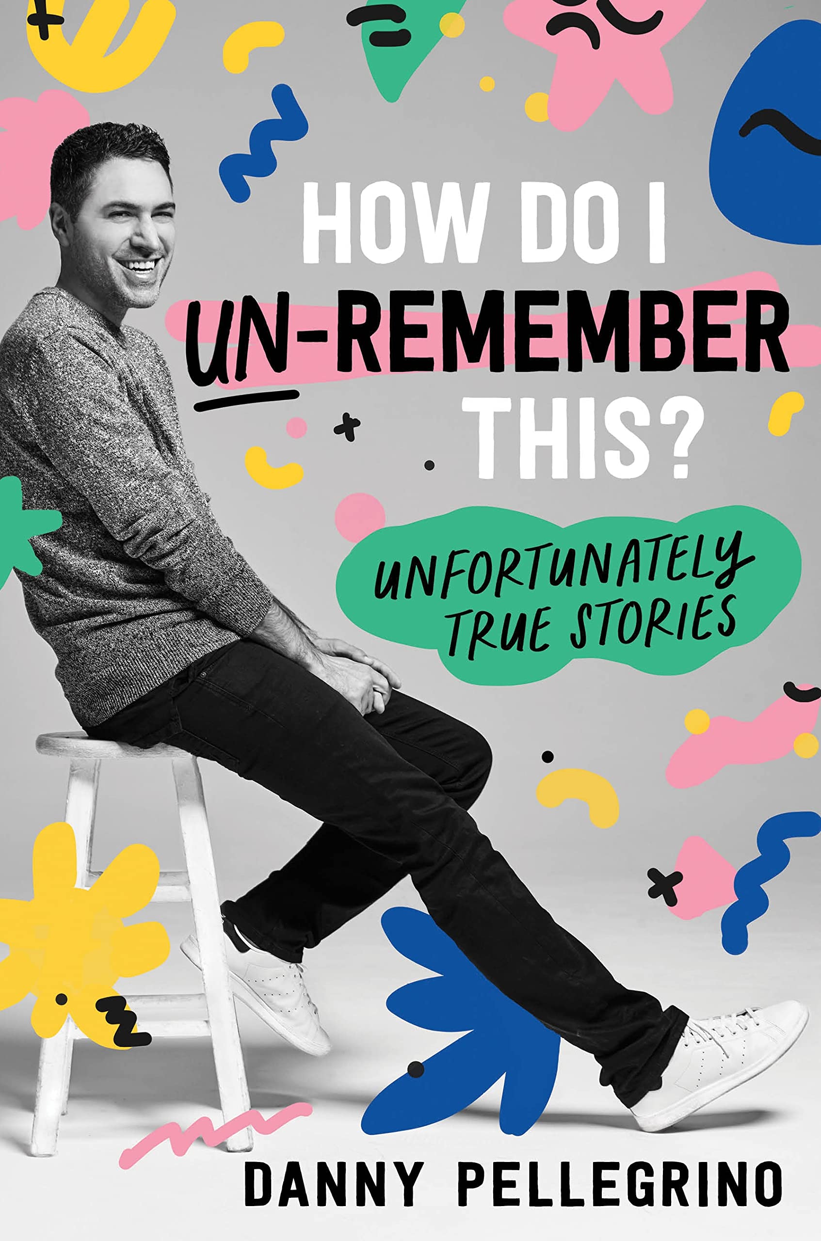 How Do I Un-Remember This?: Unfortunately True Stories (PDF/EPUB Version)