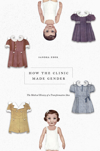 How the Clinic Made Gender: The Medical History of a Transformative Idea (PDF/EPUB Version)
