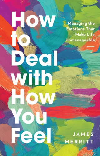 How to Deal with How You Feel: Managing the Emotions That Make Life Unmanageable (PDF/EPUB Version)