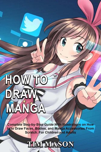 How to Draw Manga: Complete Step-by-Step Guide With Illustrations on How to to Draw Faces, Bodies, and Manga Accessories From Scratch For Children and Adults (PDF/EPUB Version)