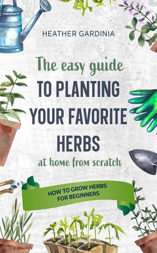 How to Grow Herbs For Beginners--The Easy Guide to Planting Your Favorite Herbs (PDF/EPUB Version)