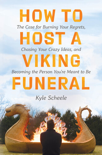 How to Host a Viking Funeral: The Case for Burning Your Regrets, Chasing Your Crazy Ideas, and Becoming the Person You're Meant to Be (PDF/EPUB Version)