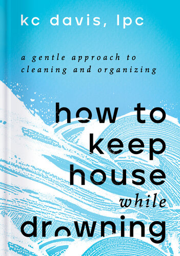 How to Keep House While Drowning : A Gentle Approach to Cleaning and Organizing (PDF/EPUB Version)