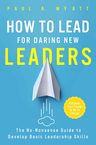 How to Lead for Daring New Leaders: The No-Nonsense Guide to Develop Basic Leadership Skills. Discover Your Power to Be In Charge (PDF/EPUB Version)