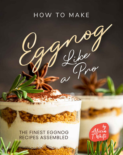 How to Make Eggnog Like A Pro: The Finest Eggnog Recipes Assembled (PDF/EPUB Version)