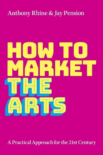 How to Market the Arts: A Practical Approach for the 21st Century (PDF/EPUB Version)