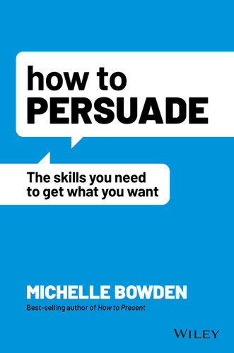 How to Persuade: The Skills You Need to Get What You Want (PDF/EPUB Version)