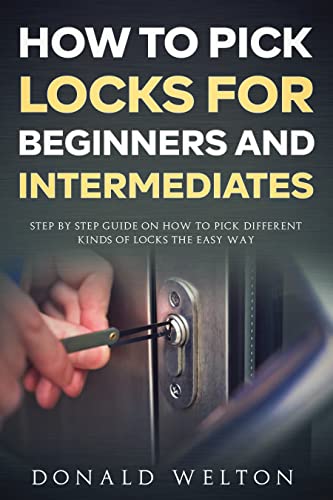 How To Pick Locks for Beginners and Intermediates: Step by Step Guide on How to Pick Different Kinds of Locks the Easy Way (PDF/EPUB Version)