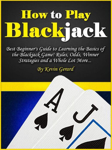 How to Play Blackjack: Best Beginner's Guide to Learning the Basics of the Blackjack Game! Rules, Odds, Winner Strategies and a Whole Lot More... (PDF/EPUB Version)