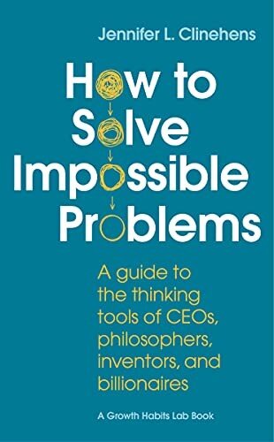 How to Solve Impossible Problems: A Guide to the Thinking Tools of CEOs, Philosophers, Inventors, and Billionaires (PDF/EPUB Version)
