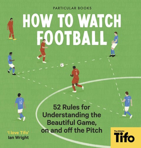 How To Watch Football: 52 Rules for Understanding the Beautiful Game, On and Off the Pitch (PDF/EPUB Version)