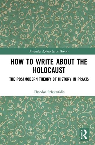 How to Write About the Holocaust: The Postmodern Theory of History in Praxis (PDF/EPUB Version)