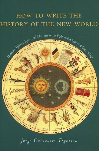 How to Write the History of the New World: Histories, Epistemologies, and Identities in the Eighteenth-Century Atlantic World (PDF/EPUB Version)
