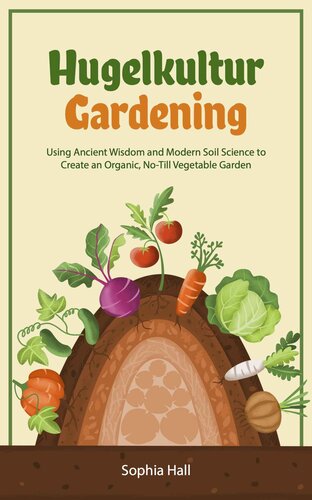 Hugelkultur Gardening: Using Ancient Wisdom and Modern Soil Science to Create an Organic, No-Till Vegetable Garden (PDF/EPUB Version)