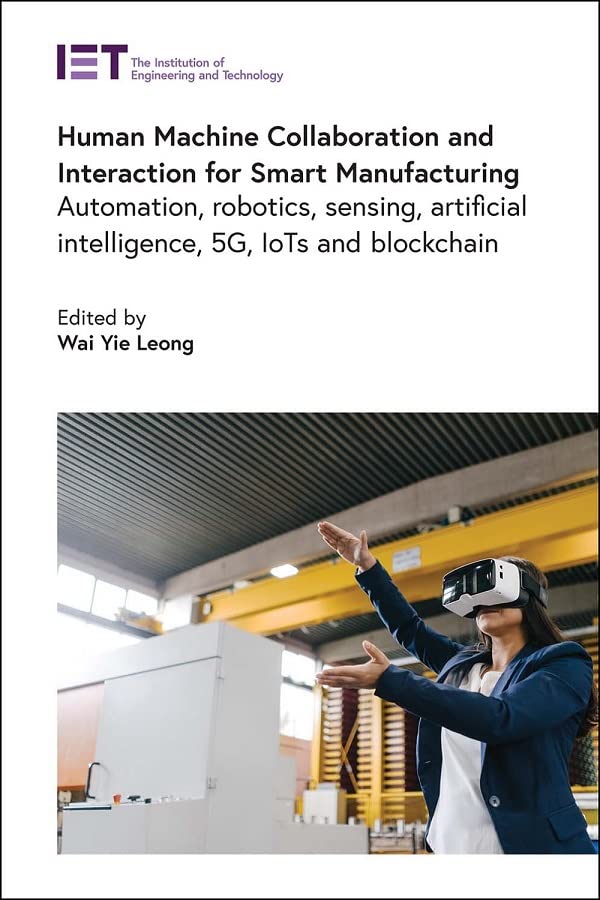 Human Machine Collaboration and Interaction for Smart Manufacturing: Automation, robotics, sensing, artificial intelligence, 5G, IoTs and Blockchain (Control, Robotics and Sensors) (PDF/EPUB Version)