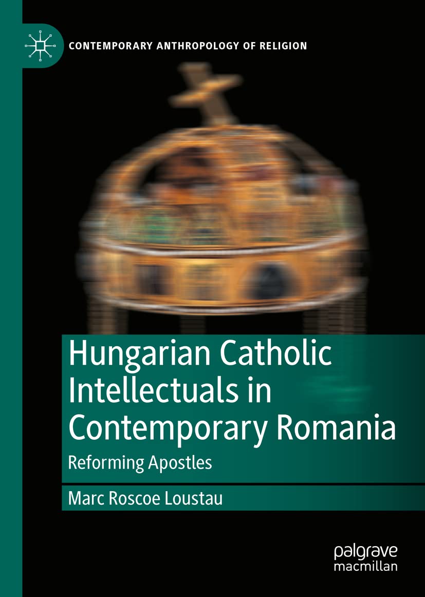 Hungarian Catholic Intellectuals in Contemporary Romania: Reforming Apostles (PDF/EPUB Version)