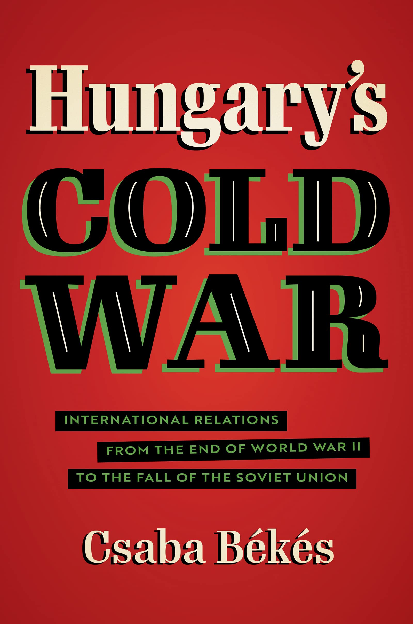 Hungary's Cold War: International Relations from the End of World War II to the Fall of the Soviet Union (PDF/EPUB Version)