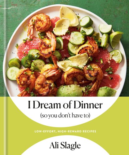 I Dream of Dinner (so You Don't Have To) : Low-Effort, High-Reward Recipes: A Cookbook (PDF/EPUB Version)