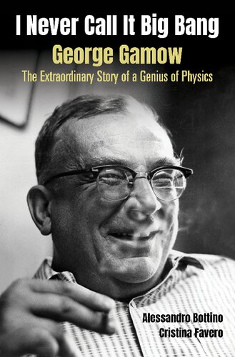 I Never Call It Big Bang - George Gamow: The Extraordinary Story Of A Genius Of Physics (PDF/EPUB Version)