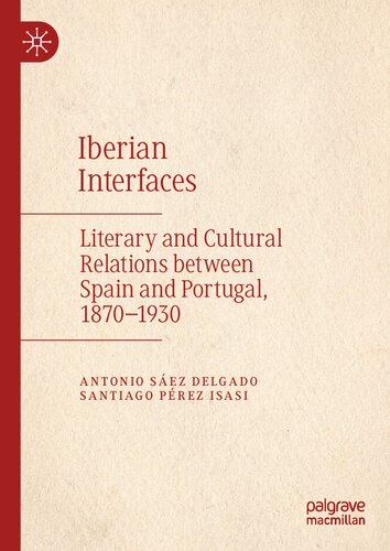 Iberian Interfaces: Literary and Cultural Relations between Spain and Portugal, 1870-1930 (PDF/EPUB Version)