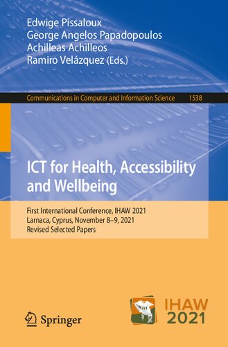 ICT for Health, Accessibility and Wellbeing: First International Conference, IHAW 2021, Larnaca, Cyprus, November 8–9, 2021, Revised Selected Papers ... in Computer and Information Science) (PDF/EPUB Version)