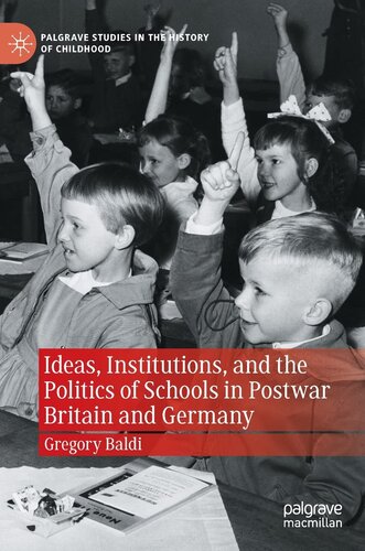 Ideas, Institutions, and the Politics of Schools in Postwar Britain and Germany (Palgrave Studies in the History of Childhood) (PDF/EPUB Version)