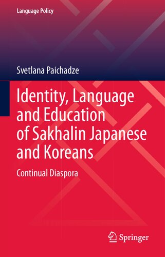 Identity, Language and Education of Sakhalin Japanese and Koreans: Continual Diaspora (Language Policy, 31) (PDF/EPUB Version)
